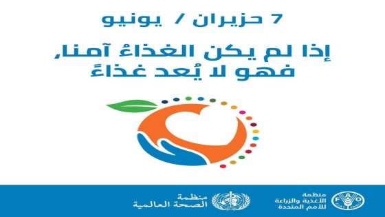 اليوم العالمي لسلامة الأغذية تحت شعار: العلم ركيزة أساسية لضمان أغذية مأمونة